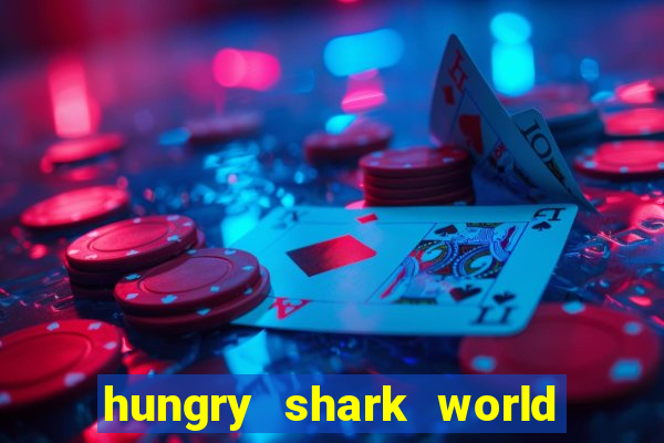 hungry shark world dinheiro infinito ios